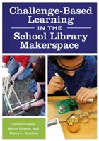 L'apprentissage par défi dans l'espace de création de la bibliothèque scolaire - Challenge-Based Learning in the School Library Makerspace