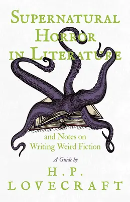 L'horreur surnaturelle dans la littérature et notes sur l'écriture de Weird Fiction - Un guide par H. P. Lovecraft - Supernatural Horror in Literature and Notes on Writing Weird Fiction - A Guide by H. P. Lovecraft