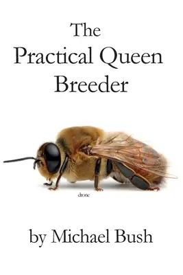 L'éleveur de reines pratique : L'apiculture au naturel - The Practical Queen Breeder: Beekeeping Naturally