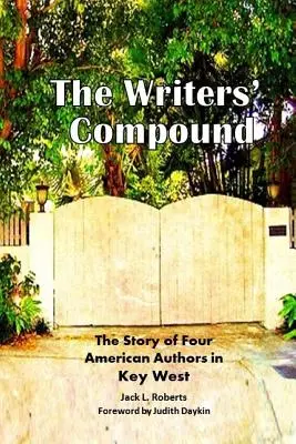 Le complexe des écrivains : L'histoire de quatre auteurs américains à Key West - The Writers' Compound: The Story of Four American Authors in Key West