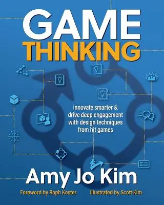 Game Thinking : Innover plus intelligemment et susciter un engagement profond grâce aux techniques de conception des jeux à succès - Game Thinking: Innovate Smarter & Drive Deep Engagement with Design Techniques from Hit Games