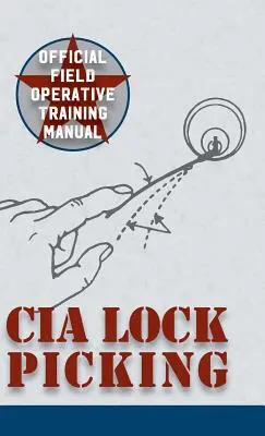 CIA Lock Picking : Manuel de formation des opérateurs de terrain - CIA Lock Picking: Field Operative Training Manual