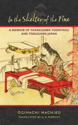 À l'abri du pin : mémoires de Yanagisawa Yoshiyasu et du Japon des Tokugawa - In the Shelter of the Pine: A Memoir of Yanagisawa Yoshiyasu and Tokugawa Japan