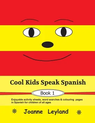 Cool Kids Speak Spanish - Book 1 : Des fiches d'activités, des mots cachés et des pages de coloriage en espagnol pour les enfants de tous âges. - Cool Kids Speak Spanish - Book 1: Enjoyable activity sheets, word searches & colouring pages in Spanish for children of all ages