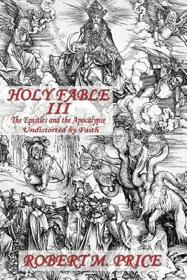 Holy Fable Volume 3 : Les Épîtres et l'Apocalypse Non déformés par la foi : Les épîtres et l'apocalypse non dénaturés par la foi - Holy Fable Volume Three The Epistles and the Apocalypse Undistorted by Faith: The Epistles and the Apocalypse Undistorted by Faith