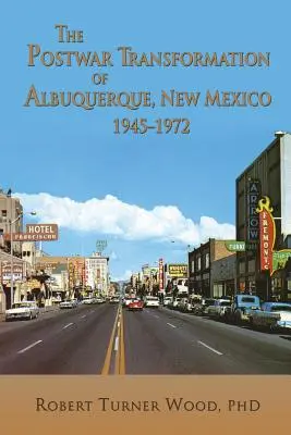 La transformation d'Albuquerque, Nouveau Mexique, dans l'après-guerre, 1945-1972 - The Postwar Transformation of Albuquerque, New Mexico, 1945-1972