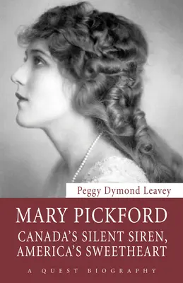 Mary Pickford : La sirène silencieuse du Canada, l'amour de l'Amérique - Mary Pickford: Canada's Silent Siren, America's Sweetheart