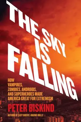 Le ciel tombe : Comment les vampires, les zombies, les androïdes et les super-héros ont rendu l'Amérique propice à l'extrémisme - The Sky Is Falling: How Vampires, Zombies, Androids, and Superheroes Made America Great for Extremism