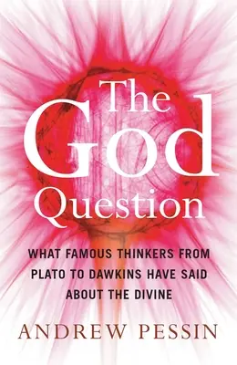 La question de Dieu : Ce que des penseurs célèbres, de Platon à Dawkins, ont dit sur le divin - The God Question: What Famous Thinkers from Plato to Dawkins Have Said about the Divine