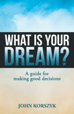 Quel est votre rêve ? Un guide pour prendre les bonnes décisions - What Is Your Dream?: A Guide for Making Good Decisions