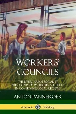 Conseils d'entreprise : La philosophie socialiste libertaire de l'autorégulation des travailleurs dans la gestion des régions locales - Workers' Councils: The Libertarian Socialist Philosophy of Workers' Self-Rule in Governing Local Regions