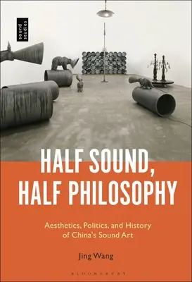 Moitié son, moitié philosophie : Esthétique, politique et histoire de l'art sonore chinois - Half Sound, Half Philosophy: Aesthetics, Politics, and History of China's Sound Art