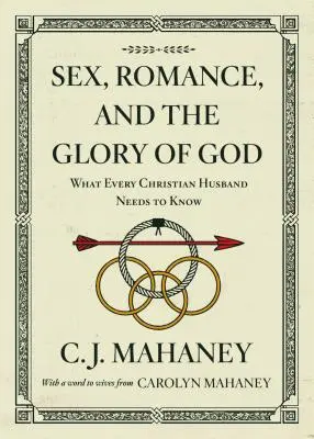 Le sexe, la romance et la gloire de Dieu (avec un mot de Carolyn Mahaney pour les épouses [Refonte]) : Ce que tout mari chrétien doit savoir - Sex, Romance, and the Glory of God (with a Word to Wives from Carolyn Mahaney [Redesign]): What Every Christian Husband Needs to Know
