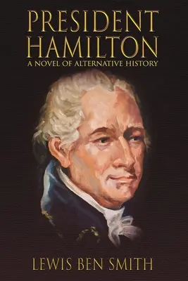 Le président Hamilton : Un roman d'histoire alternative - President Hamilton: A Novel of Alternative History