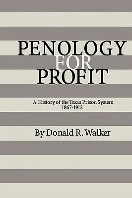 La pénologie pour le profit : Une histoire du système pénitentiaire du Texas, 1867-1912 - Penology for Profit: A History of the Texas Prison System, 1867-1912
