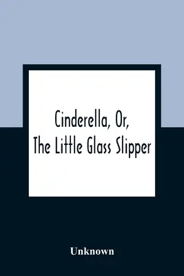 Cendrillon, ou la petite pantoufle de verre - Cinderella, Or, The Little Glass Slipper