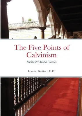 Les cinq points du calvinisme : Les classiques de Burkholder Media - The Five Points of Calvinism: Burkholder Media Classics