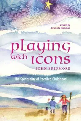 Jouer avec les icônes : La spiritualité de l'enfance retrouvée - Playing with Icons: The Spirituality of Recalled Childhood