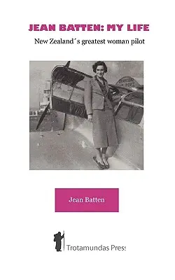 Jean Batten : Ma vie - La plus grande femme pilote de Nouvelle-Zélande - Jean Batten: My Life - New Zealand's Greatest Woman Pilot