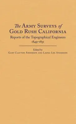 Les levés de l'armée dans la Californie de la ruée vers l'or : Rapports des ingénieurs topographes, 1849-1851 - The Army Surveys of Gold Rush California: Reports of Topographical Engineers, 1849-1851