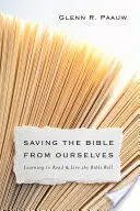Sauver la Bible de nous-mêmes : Apprendre à bien lire et vivre la Bible - Saving the Bible from Ourselves: Learning to Read and Live the Bible Well