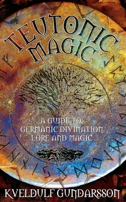 La magie teutonique : un guide de la divination, du culte et de la magie germaniques - Teutonic Magic: A Guide to Germanic Divination, Lore and Magic