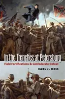 Dans les tranchées de Petersburg : Les fortifications de campagne et la défaite confédérée - In the Trenches at Petersburg: Field Fortifications & Confederate Defeat