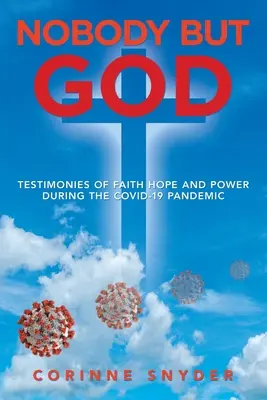 Personne d'autre que Dieu : Témoignages de foi, d'espoir et de puissance pendant la pandémie de Covid-19 - Nobody but God: Testimonies of Faith Hope and Power During the Covid-19 Pandemic