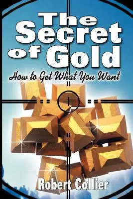 Le secret de l'or : comment obtenir ce que vous voulez (l'auteur du Secret des âges) - The Secret of Gold: How to Get What You Want (the author of The Secret of the Ages)