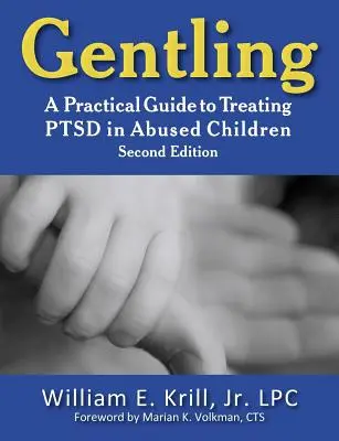 Gentling : Un guide pratique pour traiter le trouble de stress post-traumatique chez les enfants maltraités, 2e édition - Gentling: A Practical Guide to Treating Ptsd in Abused Children, 2nd Edition