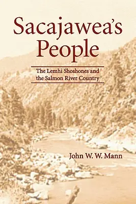 Le peuple de Sacajawea : Les Shoshones de Lemhi et le pays de la rivière Salmon - Sacajawea's People: The Lemhi Shoshones and the Salmon River Country