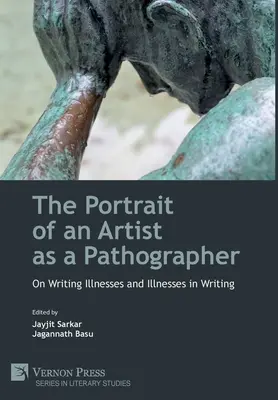 Le portrait d'un artiste en tant que pathographe : De l'écriture des maladies et des maladies dans l'écriture - The Portrait of an Artist as a Pathographer: On Writing Illnesses and Illnesses in Writing