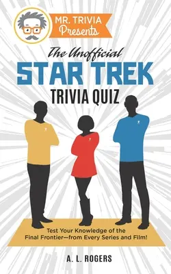 M. Trivia présente : Le quiz non officiel de Star Trek : Testez vos connaissances sur la dernière frontière, dans toutes les séries et tous les films ! - Mr. Trivia Presents: The Unofficial Star Trek Trivia Quiz: Test Your Knowledge of the Final Frontier--from Every Series and Film!