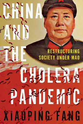 La Chine et la pandémie de choléra : La restructuration de la société sous Mao - China and the Cholera Pandemic: Restructuring Society Under Mao