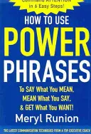 Comment utiliser des phrases puissantes pour dire ce que vous voulez dire, penser ce que vous dites et obtenir ce que vous voulez - How to Use Power Phrases to Say What You Mean, Mean What You Say, & Get What You Want