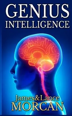 Genius Intelligence : Techniques et technologies secrètes pour augmenter le QI - Genius Intelligence: Secret Techniques and Technologies to Increase IQ