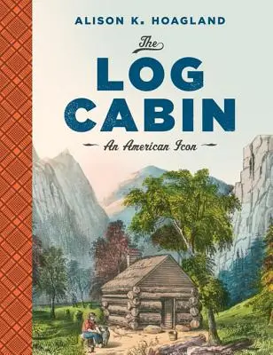 La cabane en rondins : Une icône américaine - The Log Cabin: An American Icon