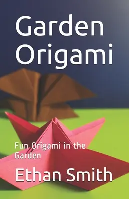 Garden Origami : Origami amusant dans le jardin - Garden Origami: Fun Origami in the Garden