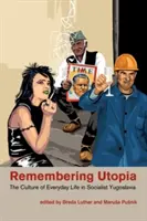 Se souvenir de l'utopie : La culture de la vie quotidienne en Yougoslavie socialiste - Remembering Utopia: The Culture of Everyday Life in Socialist Yugoslavia