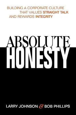 L'honnêteté absolue : Construire une culture d'entreprise qui valorise le franc-parler et récompense l'intégrité - Absolute Honesty: Building a Corporate Culture That Values Straight Talk and Rewards Integrity