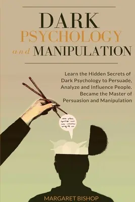 Psychologie noire et manipulation : Apprenez les secrets cachés de la psychologie noire pour persuader, analyser et influencer les gens. Devenez le maître de la persuasion - Dark Psychology and Manipulation: Learn the hidden secrets of Dark Psychology to Persuade Analyze and Influence people. Became the Master of Persuasio