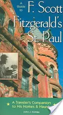 Guide du St Paul de F Scott Fitzgerald : Un compagnon de voyage pour ses maisons et ses lieux de prédilection - A Guide to F Scott Fitzgerald's St Paul: A Traveler's Companion to His Homes & Haunts