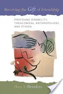 Recevoir le don de l'amitié : Handicap profond, anthropologie théologique et éthique - Receiving the Gift of Friendship: Profound Disability, Theological Anthropology, and Ethics