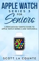 L'Apple Watch Series 3 pour les seniors : Un guide ridiculement simple pour l'Apple Watch Series 3 et WatchOS 6 - Apple Watch Series 3 For Seniors: A Ridiculously Simple Guide to Apple Watch Series 3 and WatchOS 6