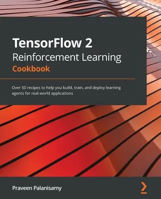 TensorFlow 2 Reinforcement Learning Cookbook : Plus de 50 recettes pour vous aider à construire, former et déployer des agents d'apprentissage pour des applications du monde réel. - TensorFlow 2 Reinforcement Learning Cookbook: Over 50 recipes to help you build, train, and deploy learning agents for real-world applications