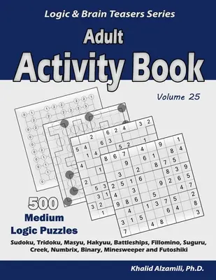 Cahier d'activités pour adultes : 500 puzzles logiques de taille moyenne (Sudoku, Tridoku, Masyu, Hakyuu, Battleships, Fillomino, Suguru, Creek, Numbrix, Binary, Mine, etc. - Adult Activity Book: 500 Medium Logic Puzzles (Sudoku, Tridoku, Masyu, Hakyuu, Battleships, Fillomino, Suguru, Creek, Numbrix, Binary, Mine