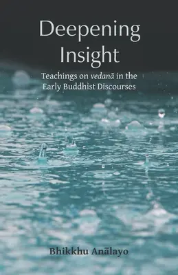 Approfondir l'intuition : Enseignements sur vedanā dans les premiers discours bouddhistes - Deepening Insight: Teachings on vedanā in the Early Buddhist Discourses