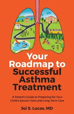 Votre feuille de route pour un traitement réussi de l'asthme : Guide à l'usage des parents pour préparer les visites médicales et les soins de longue durée de leur enfant - Your Roadmap to Successful Asthma Treatment: A Parent's Guide to Preparing for Your Child's Doctor Visits and Long-Term Care