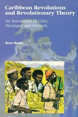 Révolutions caribéennes et théorie révolutionnaire : Une évaluation de Cuba, du Nicaragua et de la Grenade - Caribbean Revolutions and Revolutionary Theory: An Assessment of Cuba, Nicaragua, and Grenada