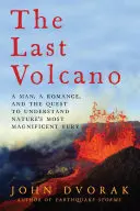 Le dernier volcan : Un homme, une histoire d'amour et la quête d'une compréhension de la fureur la plus magnifique de la nature - The Last Volcano: A man, a romance, and the quest to understand nature's most magnificent fury